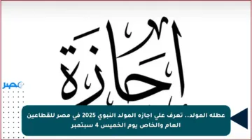 عطلة المولد.. تعرف على إجازة المولد النبوي 2025 في مصر للقطاعين العام والخاص يوم الخميس 4 سبتمبر